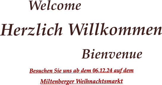 Welcome Herzlich Willkommen Bienvenue    Besuchen Sie uns ab dem 06.12.24 auf dem Miltenberger Weihnachtsmarkt